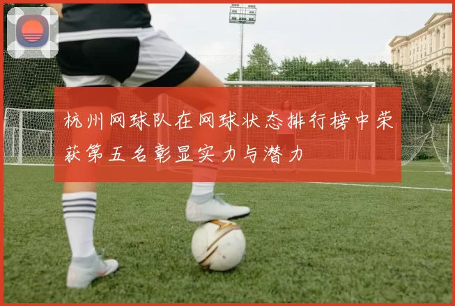 杭州网球队在网球状态排行榜中荣获第五名彰显实力与潜力