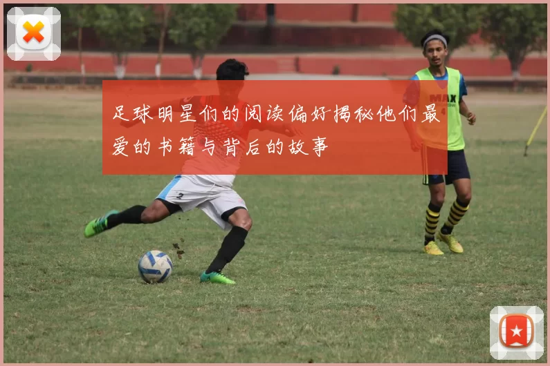 足球明星们的阅读偏好揭秘他们最爱的书籍与背后的故事