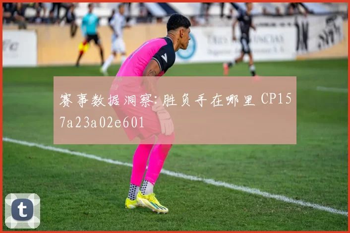 赛事数据洞察:胜负手在哪里 CP157a23a02e601
