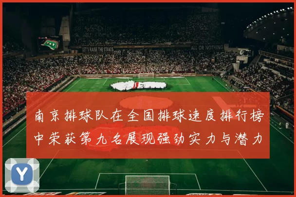南京排球队在全国排球速度排行榜中荣获第九名展现强劲实力与潜力