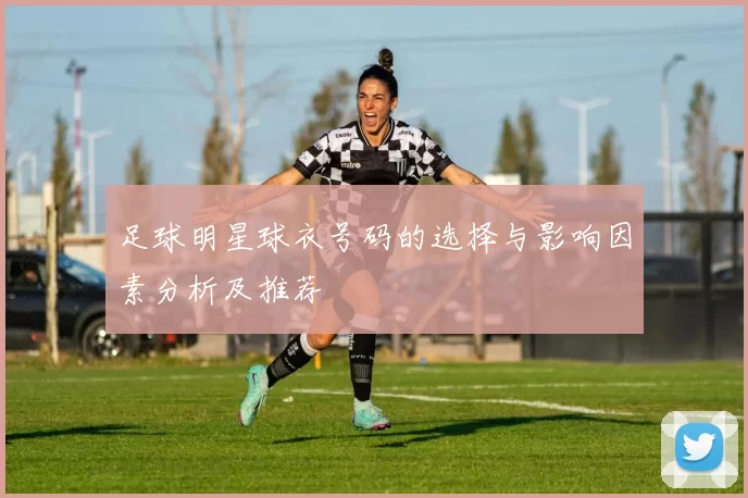 足球明星球衣号码的选择与影响因素分析及推荐