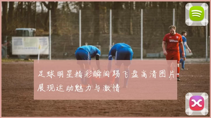 足球明星精彩瞬间踢飞盘高清图片展现运动魅力与激情