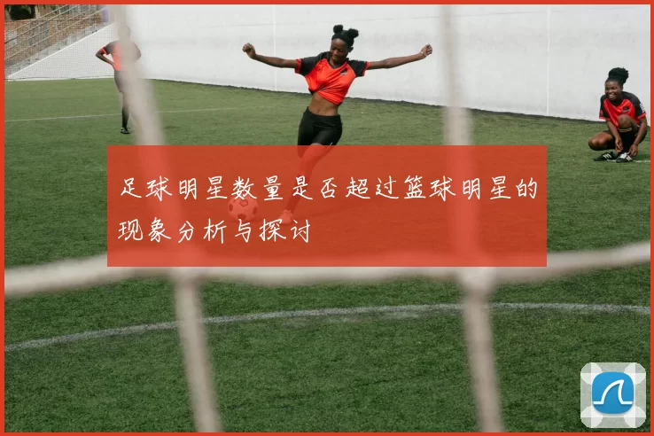 足球明星数量是否超过篮球明星的现象分析与探讨