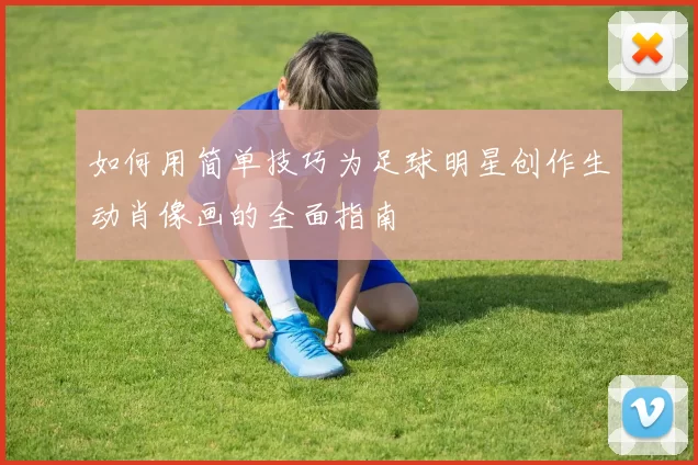 如何用简单技巧为足球明星创作生动肖像画的全面指南