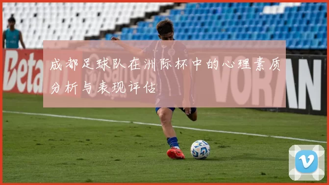 成都足球队在洲际杯中的心理素质分析与表现评估